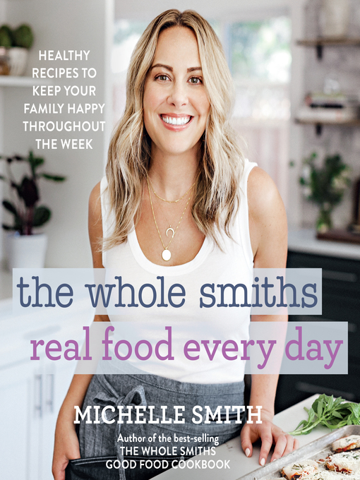 Title details for The Whole Smiths Real Food Every Day by Michelle Smith - Available